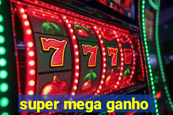 super mega ganho